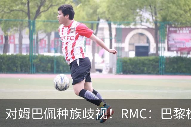 对姆巴佩种族歧视！RMC：巴黎检察院正式调查巴拉圭女官员