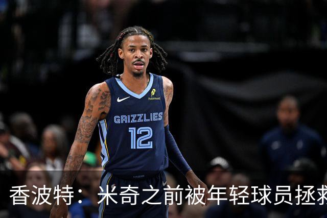 香波特：米奇之前被年轻球员拯救过 他自然信任并允许他们犯错